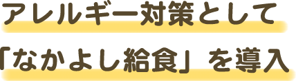 アレルギー対策として「なかよし給食」を導入